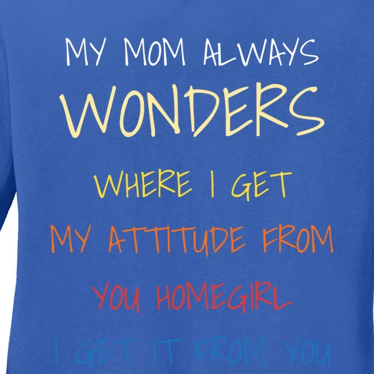 My Mom Always Wonders Where I Get My Attitude From Great Gift Cool Gift Ladies Long Sleeve Shirt