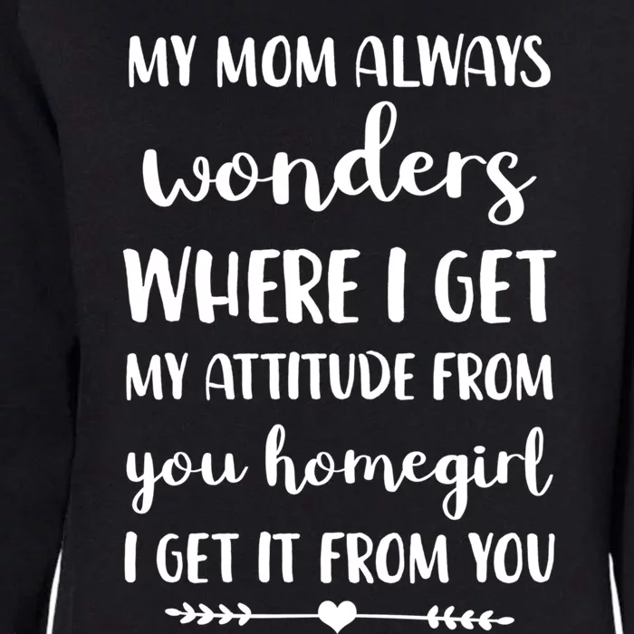 My Mom Always Wonders Where I Get My Attitude From Cute Gift Womens California Wash Sweatshirt