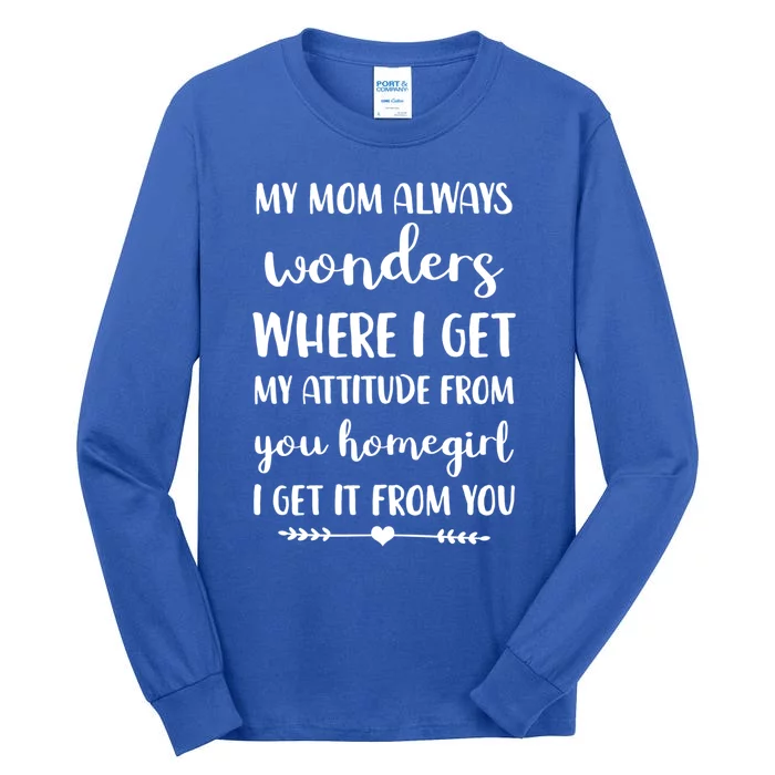 My Mom Always Wonders Where I Get My Attitude From Cute Gift Tall Long Sleeve T-Shirt