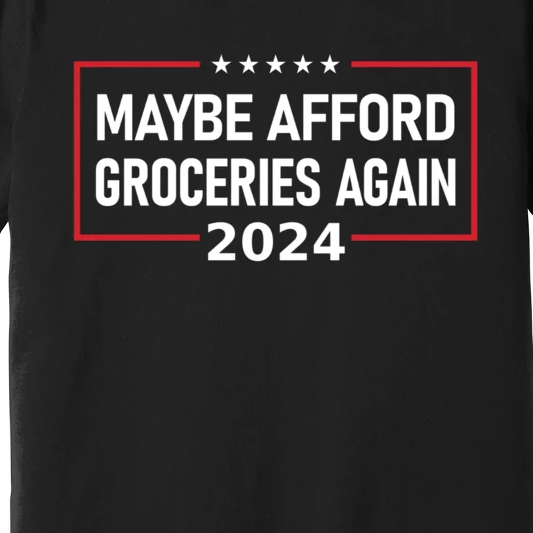 Maga Maybe Afford Groceries Again Premium T-Shirt