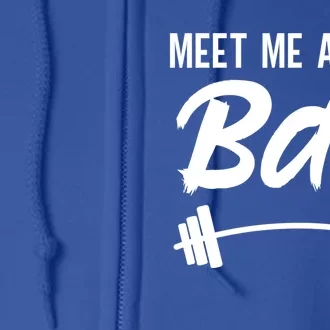 Meet Me At The Bar Funny Gym Workout Weightlifting Gift Full Zip Hoodie