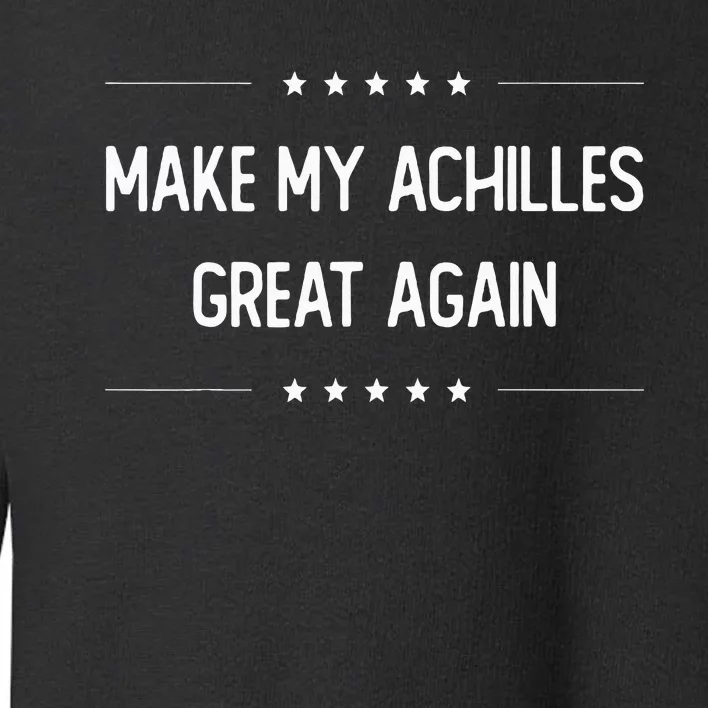 Make My Achilles Great Again Injury Recovery Toddler Sweatshirt