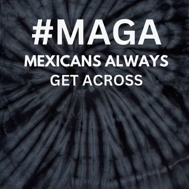 Maga Mexicans Always Get Across Funny Mexican Tie-Dye T-Shirt