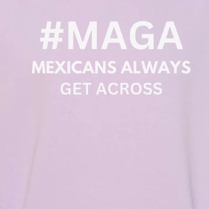 Maga Mexicans Always Get Across Funny Mexican Garment-Dyed Sweatshirt