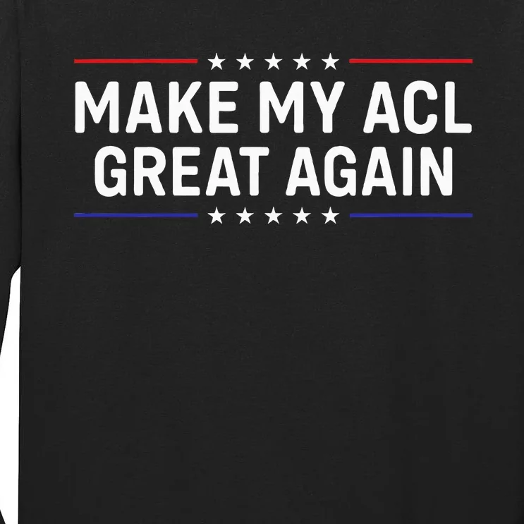 Make My Acl Great Again Knee Surgery Tall Long Sleeve T-Shirt