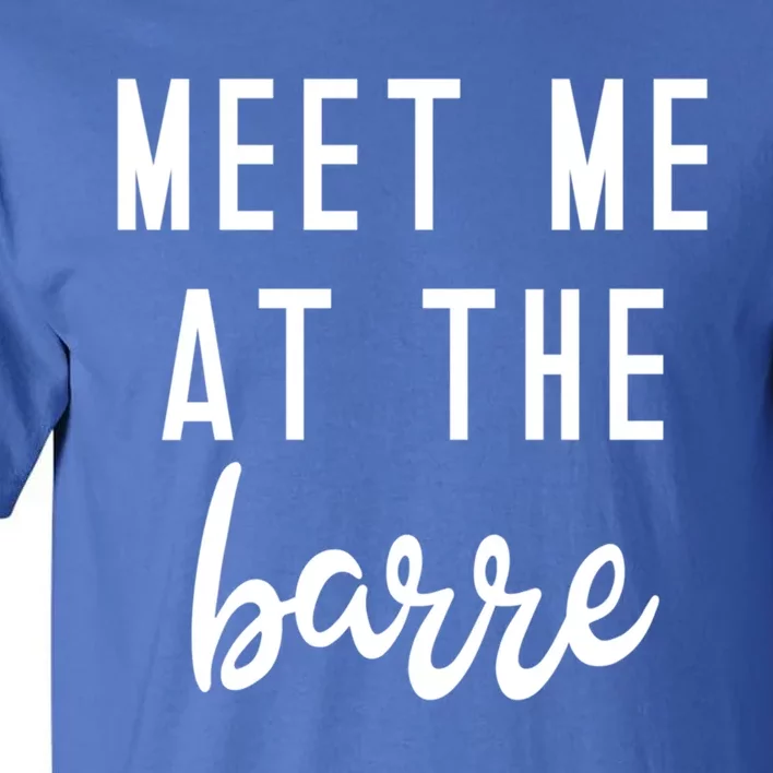 Meet Me At The Barre Gift Cute Funny Fitness Gym Class Great Gift Tall T-Shirt