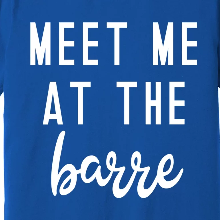 Meet Me At The Barre Gift Cute Funny Fitness Gym Class Great Gift Premium T-Shirt