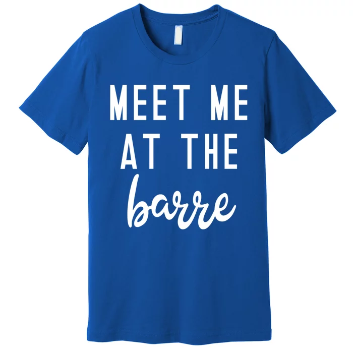 Meet Me At The Barre Gift Cute Funny Fitness Gym Class Great Gift Premium T-Shirt