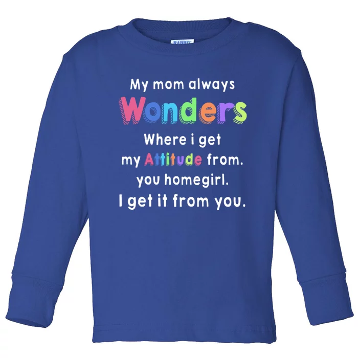 My Mom Always Wonders Where I Get My Attitude From Family Cute Gift Toddler Long Sleeve Shirt