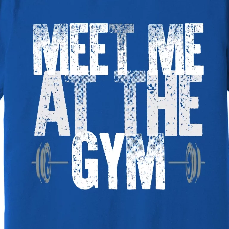 Meet Me At The Gym Funny Fitness Design Cool Gift Premium T-Shirt