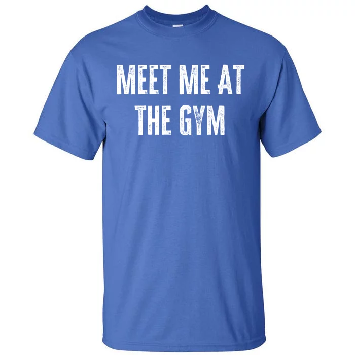 Meet Me At The Gym Funny Gym Quotes Funny Fitness Cute Gift Tall T-Shirt