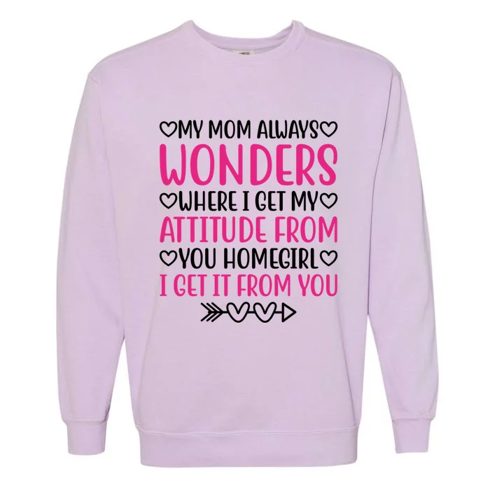 My Mom Always Wonders Where I Get My Attitude From Gift Garment-Dyed Sweatshirt