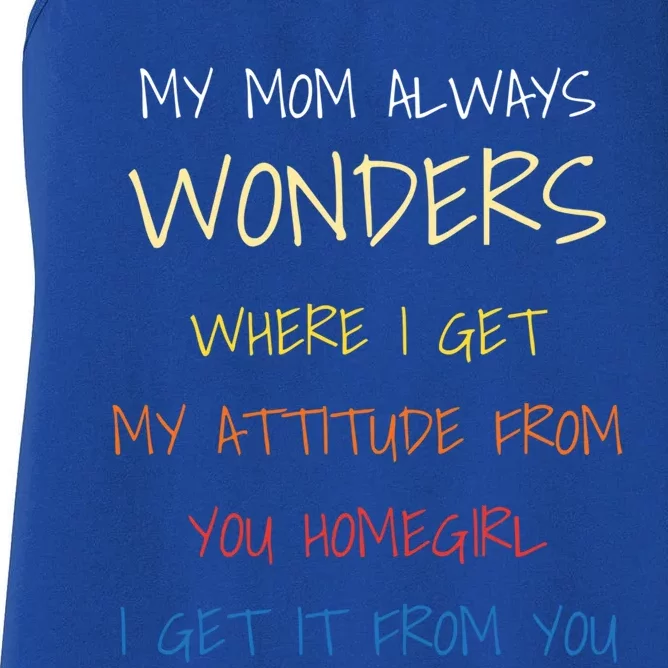 My Mom Always Wonders Where I Get My Attitude From Gift Women's Racerback Tank