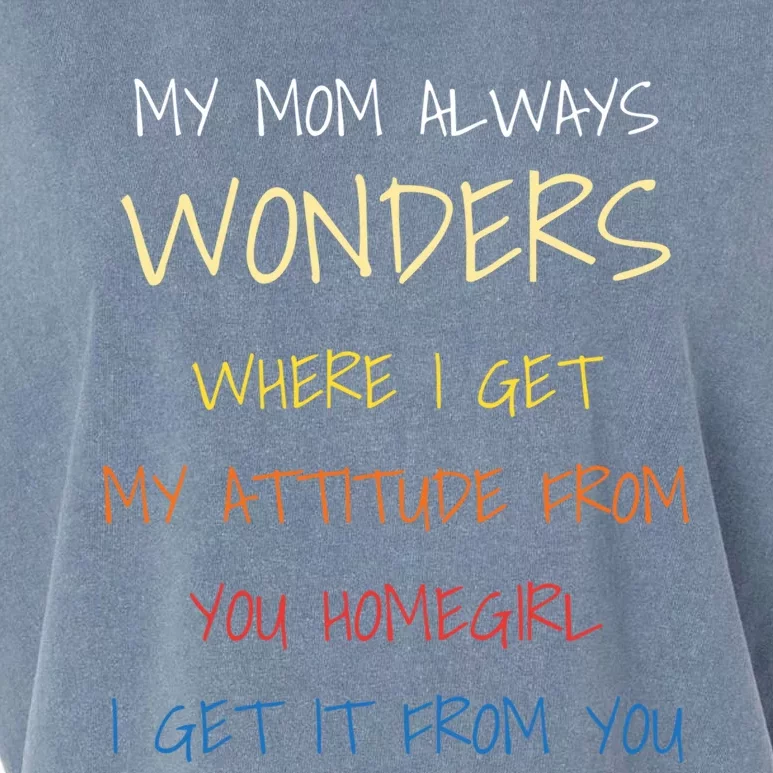 My Mom Always Wonders Where I Get My Attitude From Gift Garment-Dyed Women's Muscle Tee