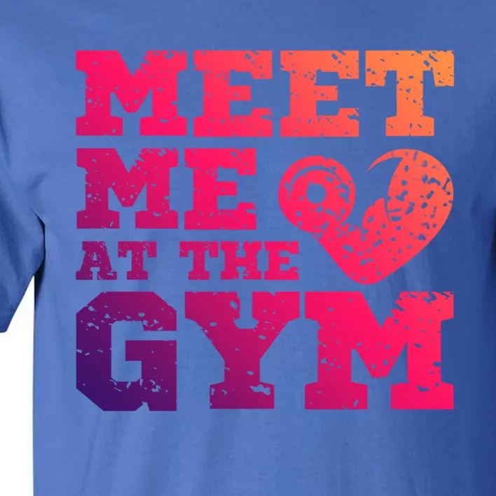 Meet Me At The Gym Funny Gym Quote Fitness Lovers Workout Gift Tall T-Shirt