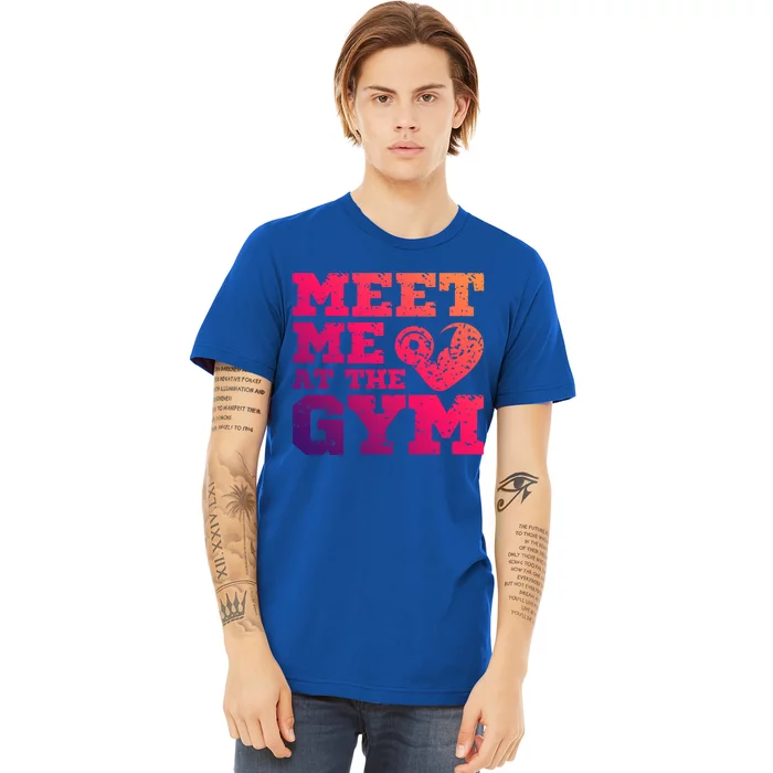 Meet Me At The Gym Funny Gym Quote Fitness Lovers Workout Gift Premium T-Shirt