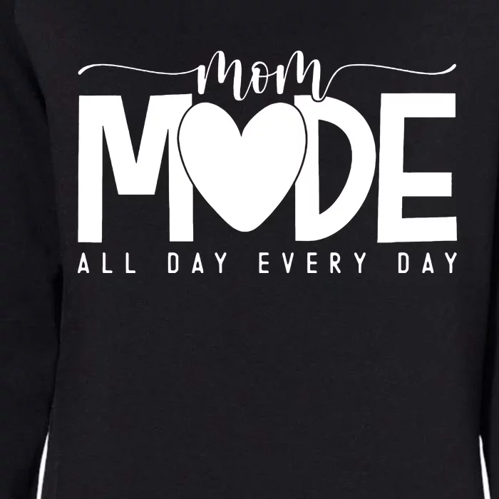 Mom Mode All Day Every Day Happy Mother's Day Mother Life Womens California Wash Sweatshirt