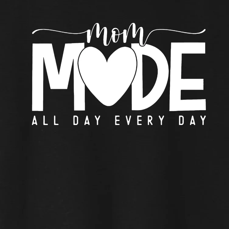 Mom Mode All Day Every Day Happy Mother's Day Mother Life Women's Crop Top Tee