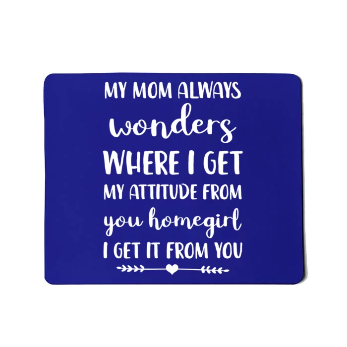 My Mom Always Wonders Where I Get My Attitude From Funny Gift Mousepad