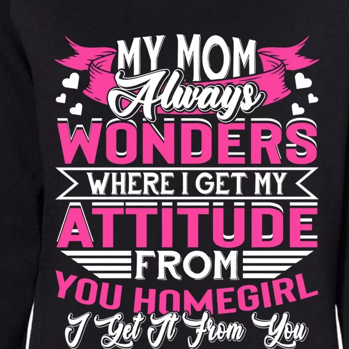 My Mom Always Wonders Where I Get My Attitude Funny Gift Womens California Wash Sweatshirt