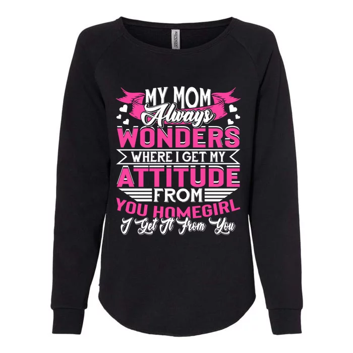 My Mom Always Wonders Where I Get My Attitude Funny Gift Womens California Wash Sweatshirt