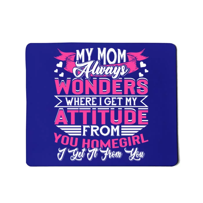 My Mom Always Wonders Where I Get My Attitude Funny Gift Mousepad