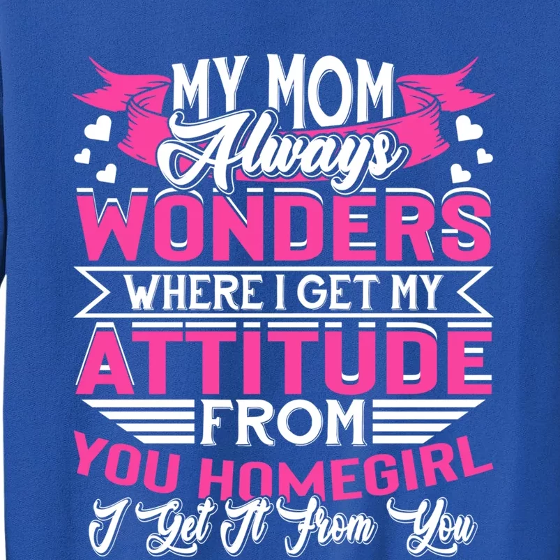 My Mom Always Wonders Where I Get My Attitude Funny Gift Tall Sweatshirt