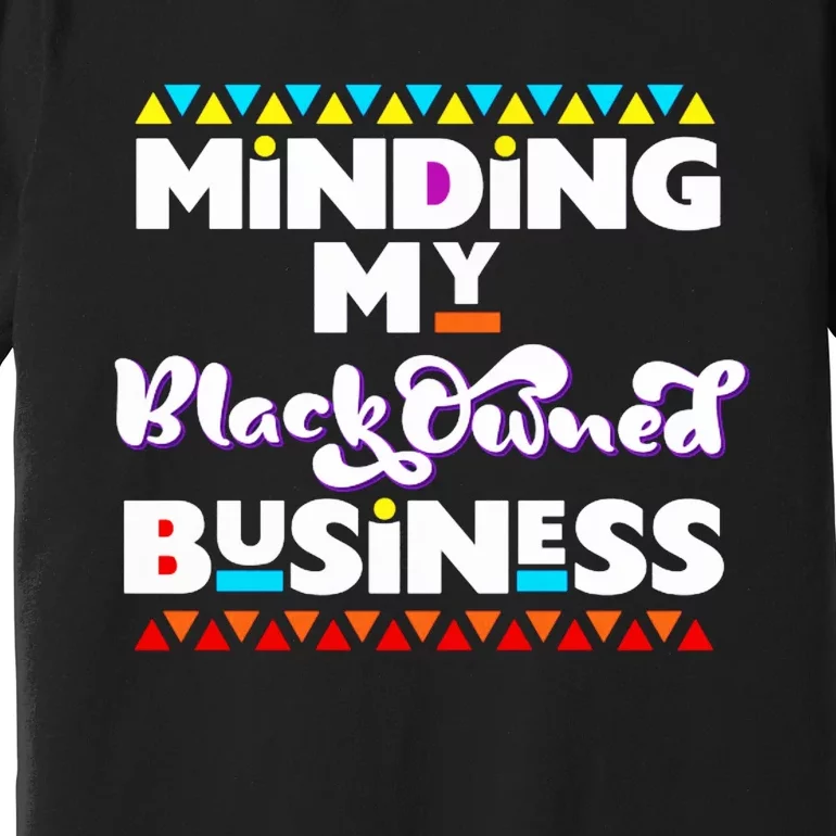 Minding My Black Owned Business Premium T-Shirt