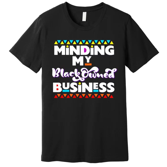 Minding My Black Owned Business Premium T-Shirt