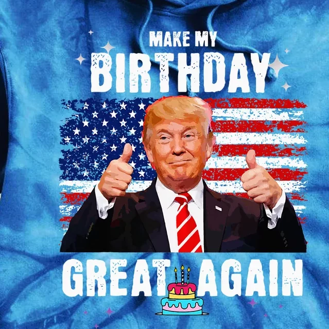 Make My Birthday Great Again Trump Fan Birthday Gift Tie Dye Hoodie