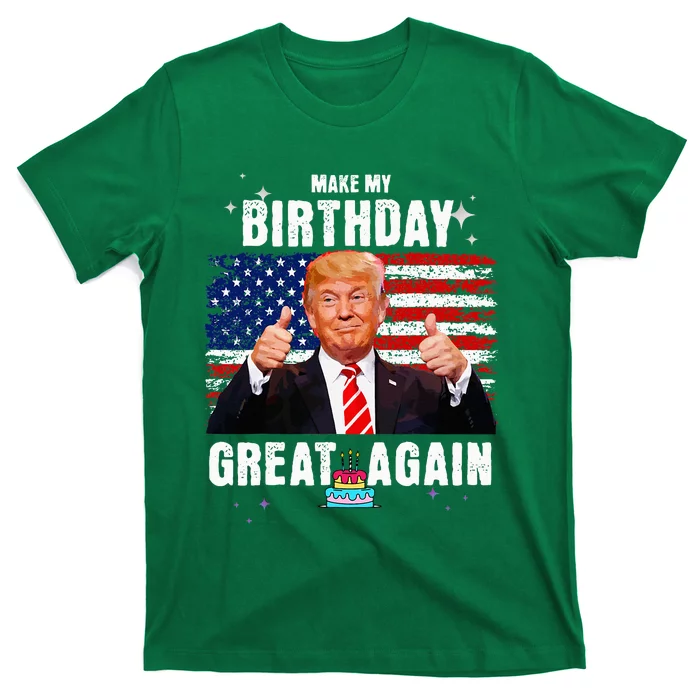 Make My Birthday Great Again Trump Fan Birthday Gift T-Shirt