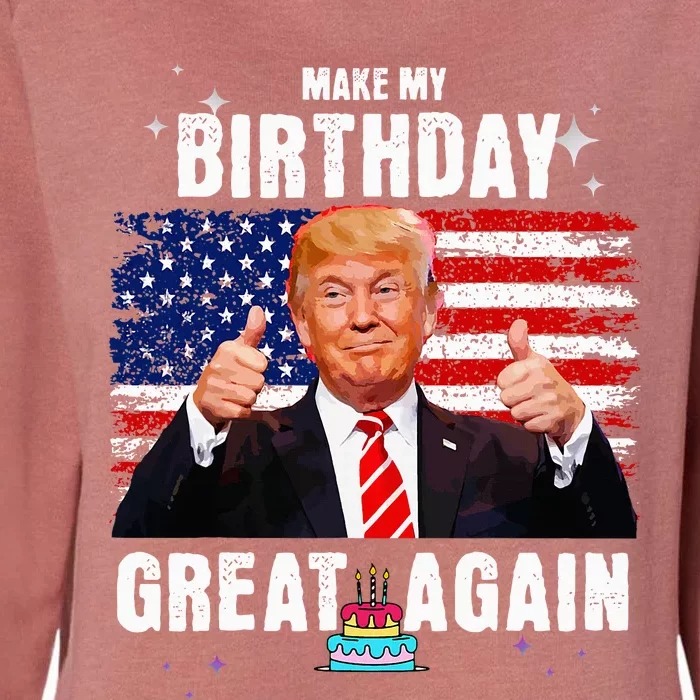 Make My Birthday Great Again Trump Fan Birthday Gift Womens California Wash Sweatshirt