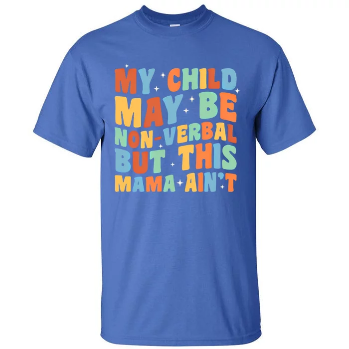 My May Be Nonverbal But This Mama Ain’T Autism Mom Funny Gift Tall T-Shirt