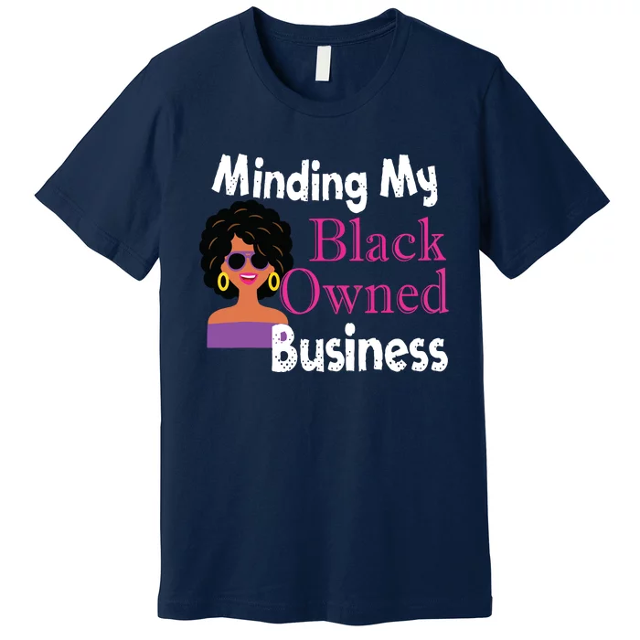 Minding My Black Owned Business Boss Woman Entrepreneur Premium T-Shirt