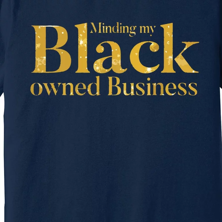 Minding My Black Owned Business Entrepreneur Black Boss Premium T-Shirt