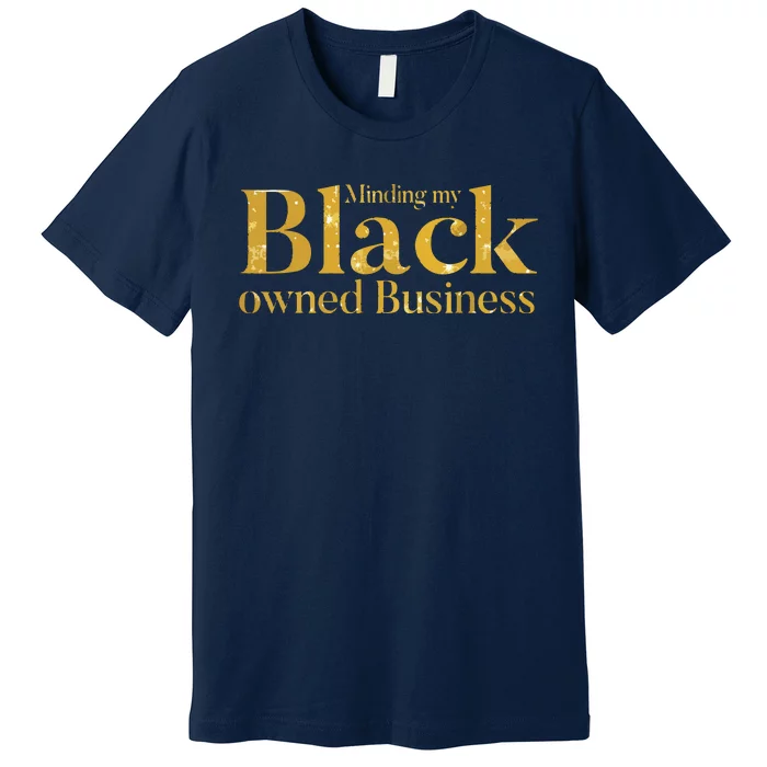 Minding My Black Owned Business Entrepreneur Black Boss Premium T-Shirt