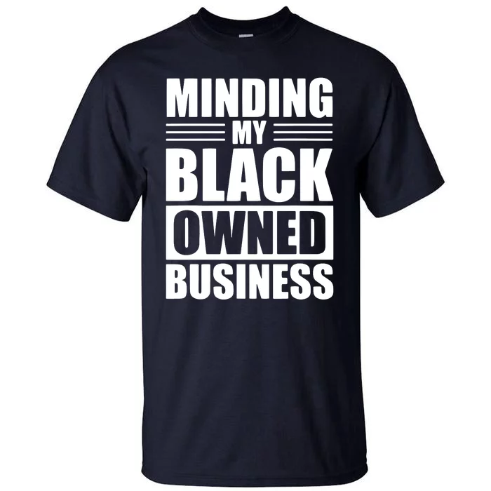 MINDING MY BLACK OWNED BUSINESS Gifts For Business Owner Tall T-Shirt