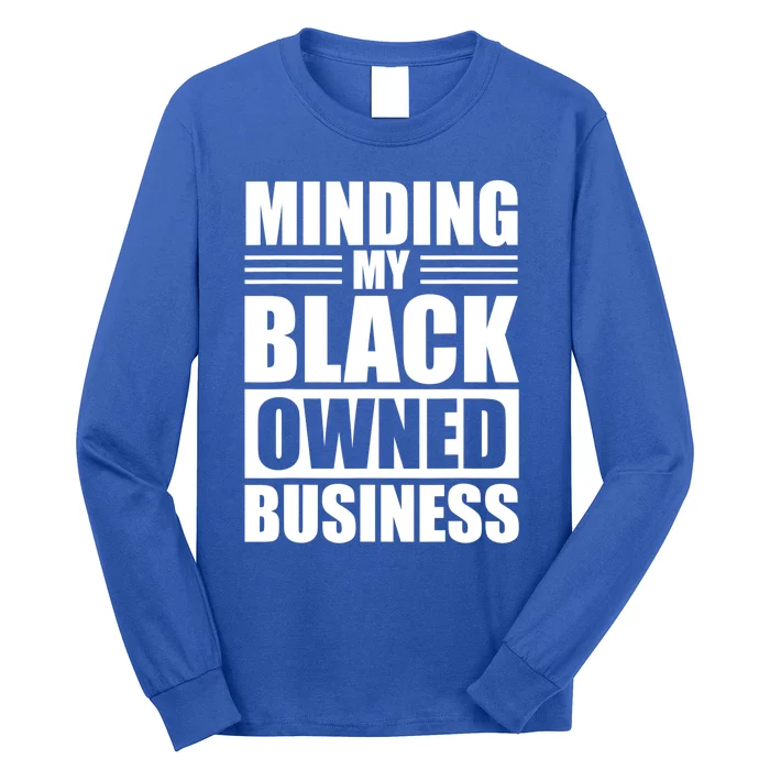 Minding My Black Owned Business Funny Gift For Business Owner Great Gift Long Sleeve Shirt