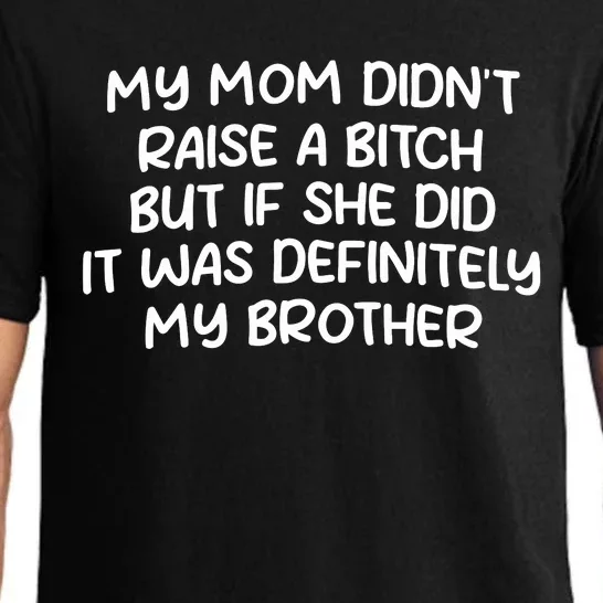 My Mom Didnt Raise A Bitch But If She Did It Was Definitely My Brother Pajama Set