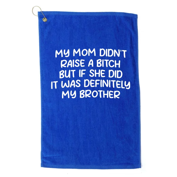 My Mom Didnt Raise A Bitch But If She Did It Was Definitely My Brother Platinum Collection Golf Towel