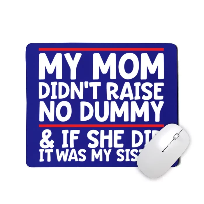 My Mom Didn't Raise No Dummy And If She Did It Was My Sister Gift Mousepad