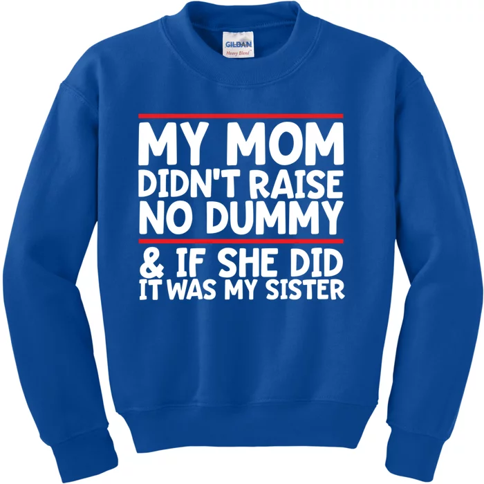 My Mom Didn't Raise No Dummy And If She Did It Was My Sister Gift Kids Sweatshirt