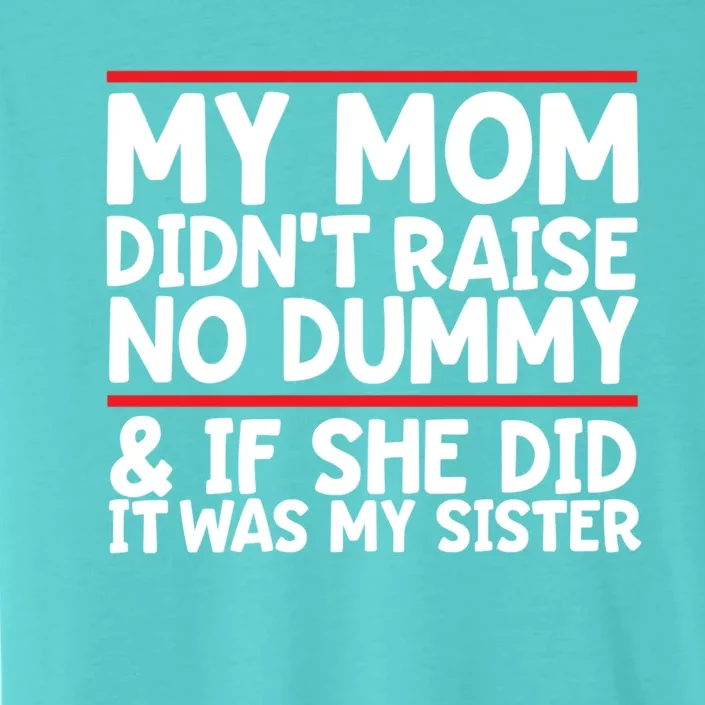 My Mom Didn't Raise No Dummy And If She Did It Was My Sister Gift ChromaSoft Performance T-Shirt