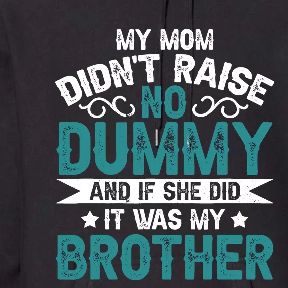 My Mom Didnt Raise No Dummy If She Did It Was My Brother Premium Hoodie