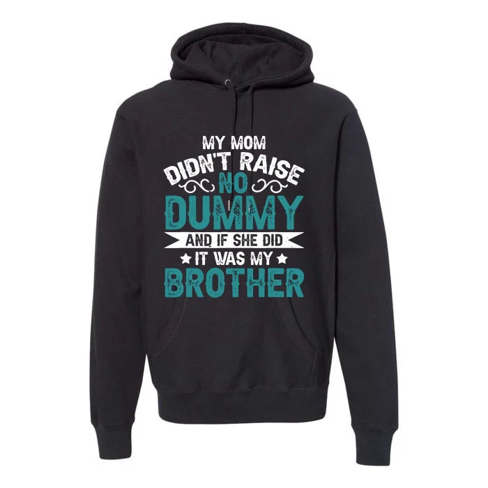 My Mom Didnt Raise No Dummy If She Did It Was My Brother Premium Hoodie