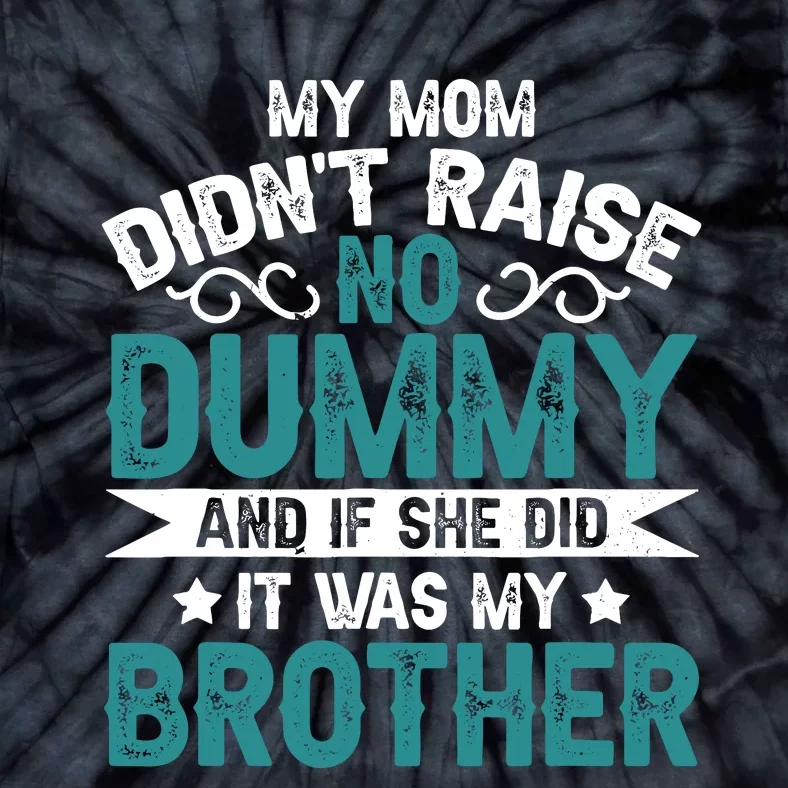 My Mom Didnt Raise No Dummy If She Did It Was My Brother Tie-Dye T-Shirt