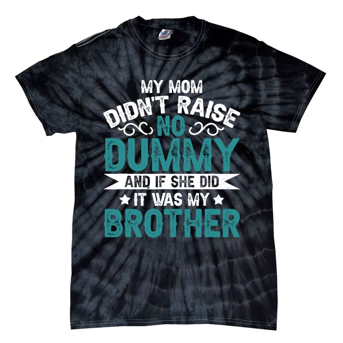 My Mom Didnt Raise No Dummy If She Did It Was My Brother Tie-Dye T-Shirt