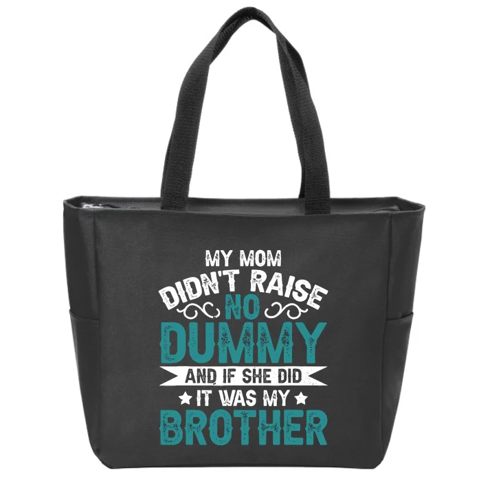 My Mom Didnt Raise No Dummy If She Did It Was My Brother Zip Tote Bag