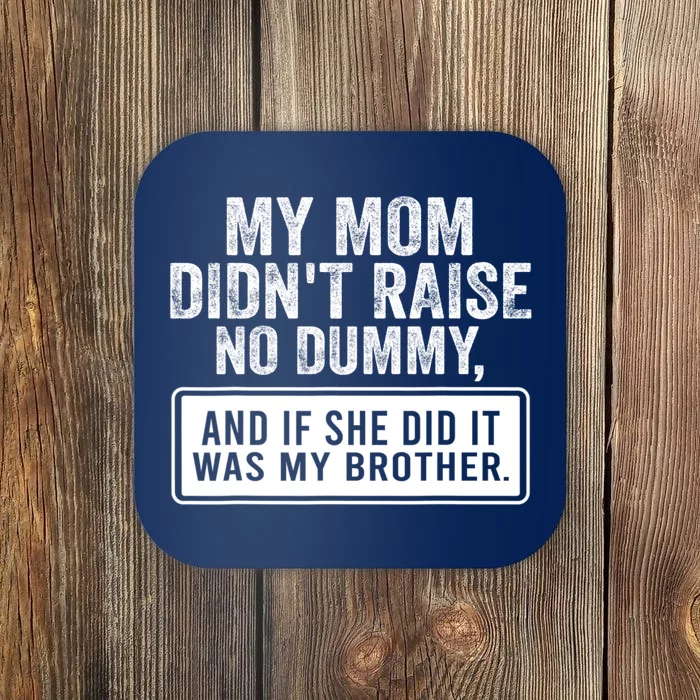 My Mom DidnT Raise No Dummy And If She Did It Was My Brother Coaster