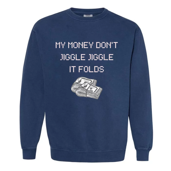 My Money Don't Jiggle Jiggle It Folds Garment-Dyed Sweatshirt